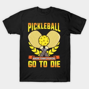 Pickleball Where Tennis Players Go To Die T-Shirt